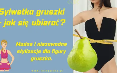 Sylwetka gruszki: modne stylizacje dla figury gruszka. Jak się ubierać, by podkreślić atuty?