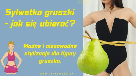 Figura gruszki - jak dobierać ubrania i buty?